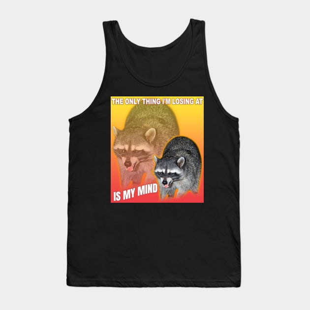 The only thing I'm losing at is my mind, raccoon meme Tank Top by Dfive